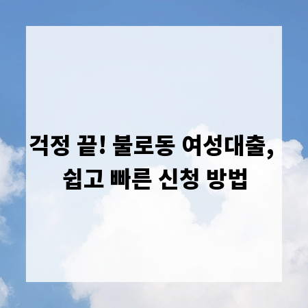 걱정 끝! 불로동 여성대출, 쉽고 빠른 신청 방법