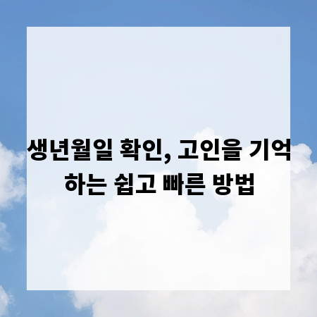 생년월일 확인, 고인을 기억하는 쉽고 빠른 방법