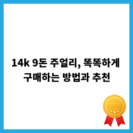 14k 9돈 주얼리, 똑똑하게 구매하는 방법과 추천