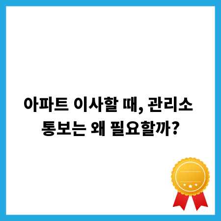 아파트 이사할 때, 관리소 통보는 왜 필요할까?