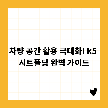차량 공간 활용 극대화! k5 시트폴딩 완벽 가이드