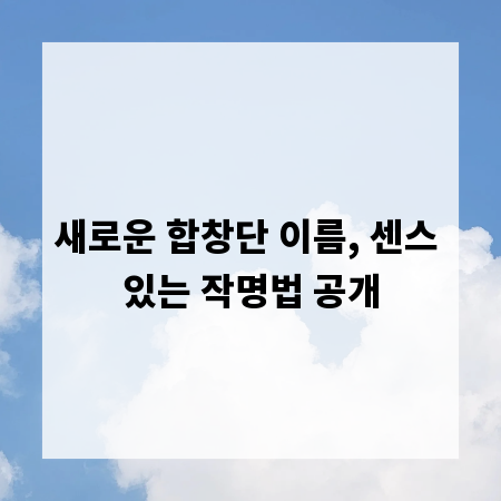 새로운 합창단 이름, 센스 있는 작명법 공개