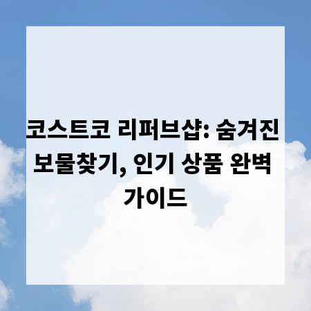 코스트코 리퍼브샵: 숨겨진 보물찾기, 인기 상품 완벽 가이드