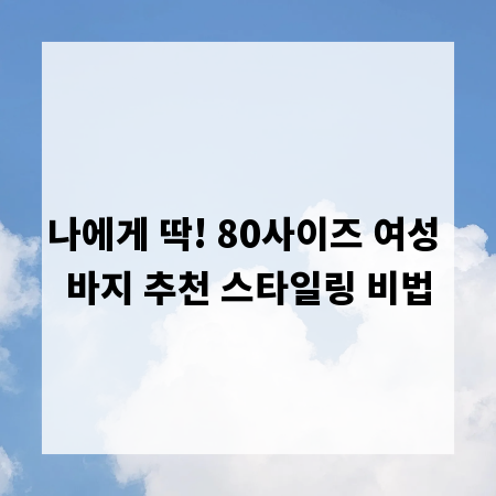 나에게 딱! 80사이즈 여성 바지 추천 스타일링 비법