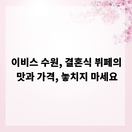 이비스 수원, 결혼식 뷔페의 맛과 가격, 놓치지 마세요