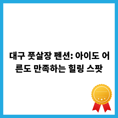 대구 풋살장 펜션: 아이도 어른도 만족하는 힐링 스팟