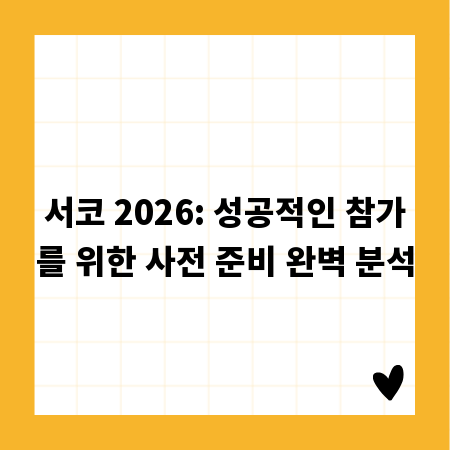 서코 2026: 성공적인 참가를 위한 사전 준비 완벽 분석