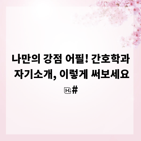 나만의 강점 어필! 간호학과 자기소개, 이렇게 써보세요
#