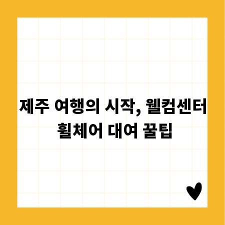 제주 여행의 시작, 웰컴센터 휠체어 대여 꿀팁