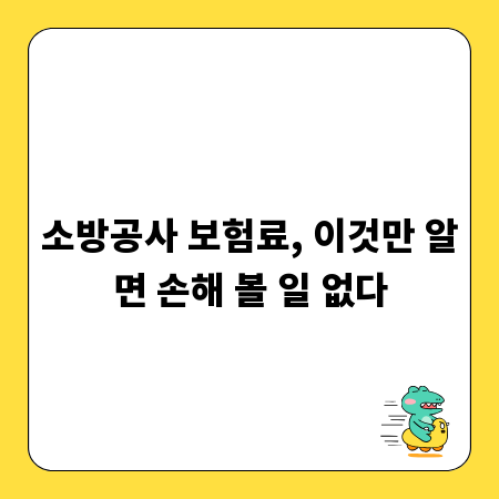 소방공사 보험료, 이것만 알면 손해 볼 일 없다