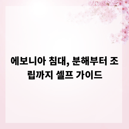 에보니아 침대, 분해부터 조립까지 셀프 가이드