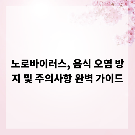 노로바이러스, 음식 오염 방지 및 주의사항 완벽 가이드