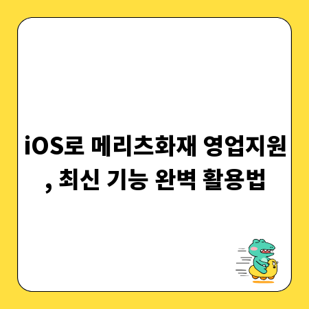 iOS로 메리츠화재 영업지원, 최신 기능 완벽 활용법