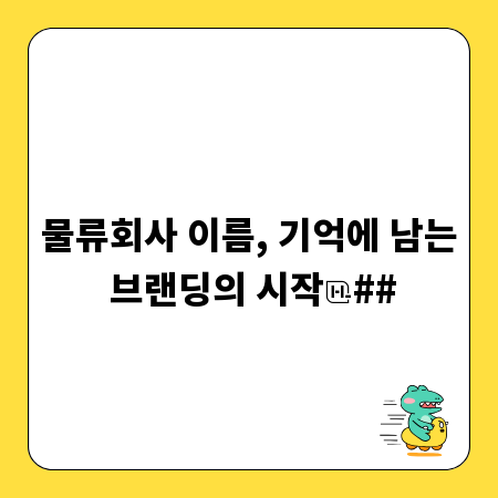 물류회사 이름, 기억에 남는 브랜딩의 시작
##