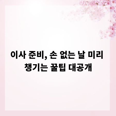 이사 준비, 손 없는 날 미리 챙기는 꿀팁 대공개
