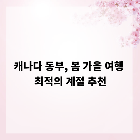 캐나다 동부, 봄 가을 여행 최적의 계절 추천