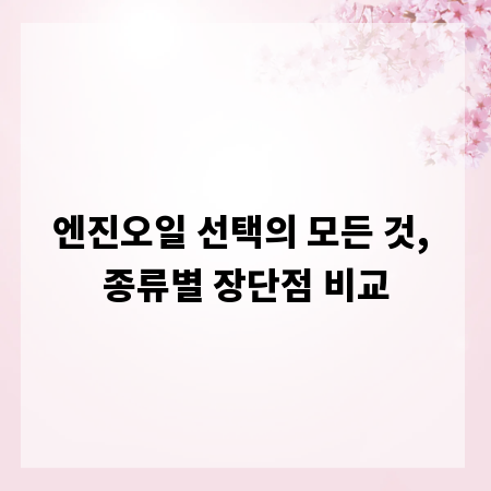 엔진오일 선택의 모든 것, 종류별 장단점 비교