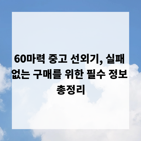 60마력 중고 선외기, 실패 없는 구매를 위한 필수 정보 총정리