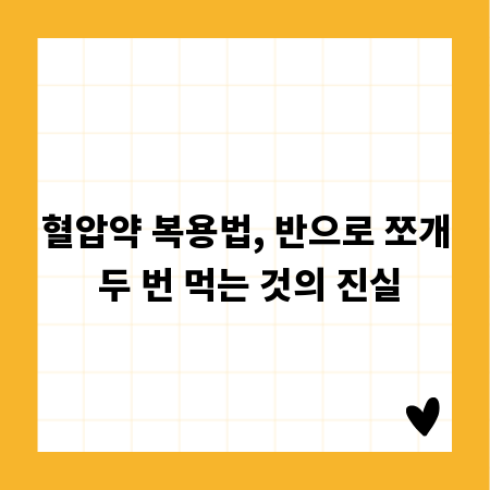 혈압약 복용법, 반으로 쪼개 두 번 먹는 것의 진실