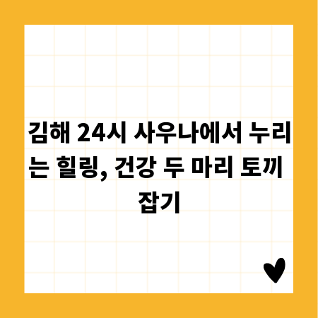 김해 24시 사우나에서 누리는 힐링, 건강 두 마리 토끼 잡기