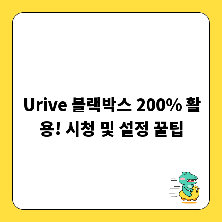 Urive 블랙박스 200% 활용! 시청 및 설정 꿀팁