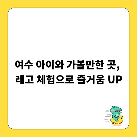 여수 아이와 가볼만한 곳, 레고 체험으로 즐거움 UP