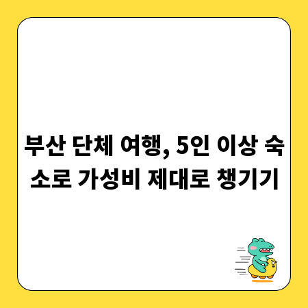 부산 단체 여행, 5인 이상 숙소로 가성비 제대로 챙기기