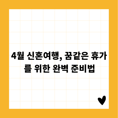 4월 신혼여행, 꿈같은 휴가를 위한 완벽 준비법