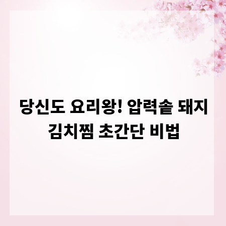 당신도 요리왕! 압력솥 돼지김치찜 초간단 비법