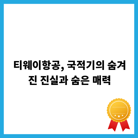 티웨이항공, 국적기의 숨겨진 진실과 숨은 매력
