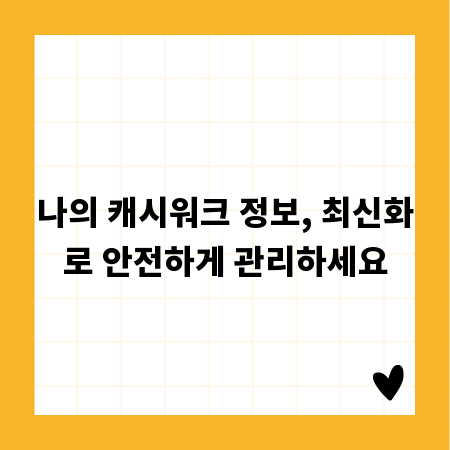 나의 캐시워크 정보, 최신화로 안전하게 관리하세요