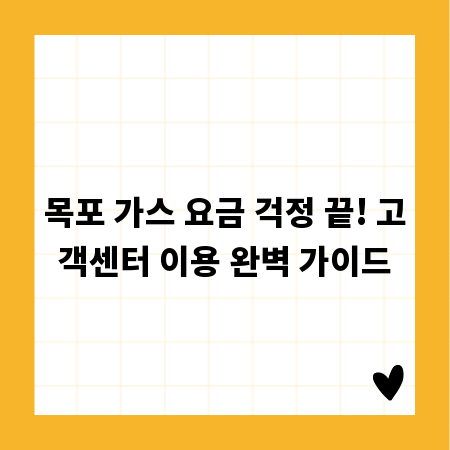 목포 가스 요금 걱정 끝! 고객센터 이용 완벽 가이드