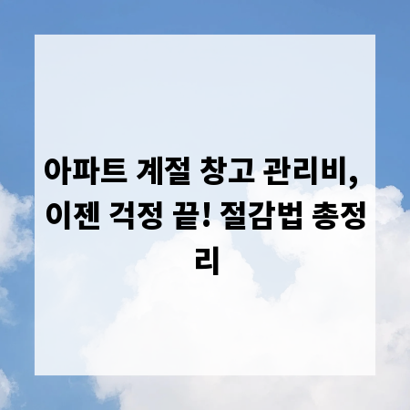 아파트 계절 창고 관리비, 이젠 걱정 끝! 절감법 총정리