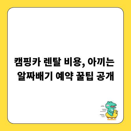 캠핑카 렌탈 비용, 아끼는 알짜배기 예약 꿀팁 공개