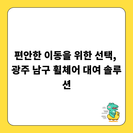 편안한 이동을 위한 선택, 광주 남구 휠체어 대여 솔루션