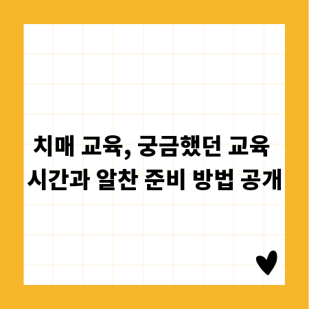 치매 교육, 궁금했던 교육 시간과 알찬 준비 방법 공개