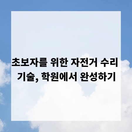 초보자를 위한 자전거 수리 기술, 학원에서 완성하기