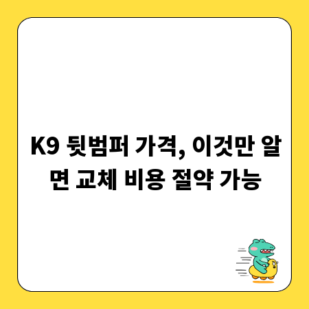 K9 뒷범퍼 가격, 이것만 알면 교체 비용 절약 가능