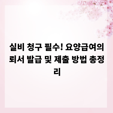 실비 청구 필수! 요양급여의뢰서 발급 및 제출 방법 총정리
