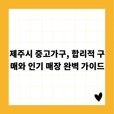 제주시 중고가구, 합리적 구매와 인기 매장 완벽 가이드