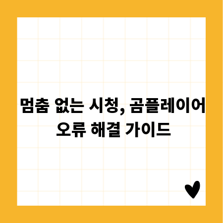 멈춤 없는 시청, 곰플레이어 오류 해결 가이드