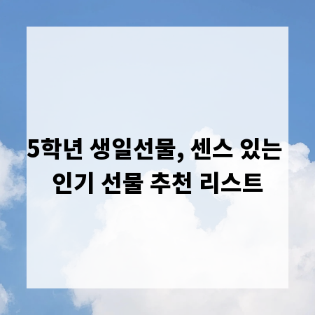 5학년 생일선물, 센스 있는 인기 선물 추천 리스트