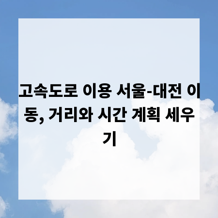 고속도로 이용 서울-대전 이동, 거리와 시간 계획 세우기