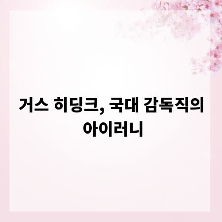 거스 히딩크, 국대 감독직의 아이러니