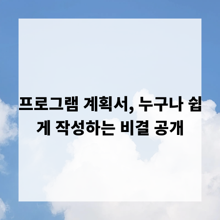 프로그램 계획서, 누구나 쉽게 작성하는 비결 공개