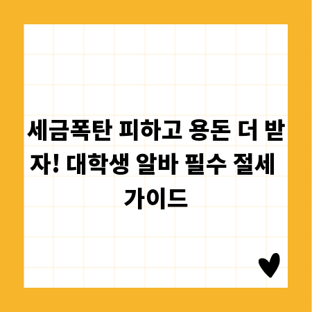 세금폭탄 피하고 용돈 더 받자! 대학생 알바 필수 절세 가이드