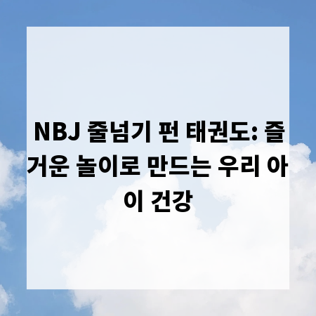 NBJ 줄넘기 펀 태권도: 즐거운 놀이로 만드는 우리 아이 건강