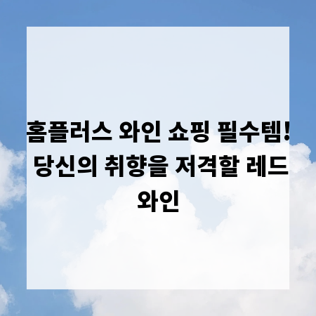 홈플러스 와인 쇼핑 필수템! 당신의 취향을 저격할 레드와인