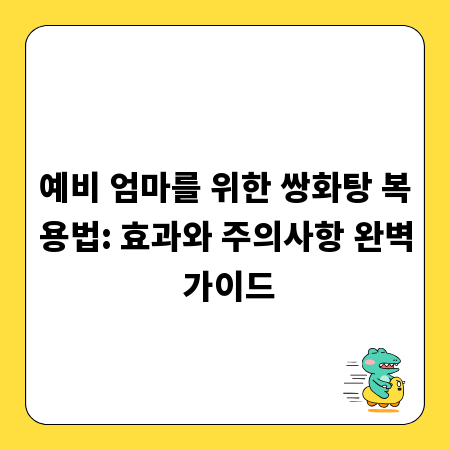 예비 엄마를 위한 쌍화탕 복용법: 효과와 주의사항 완벽 가이드