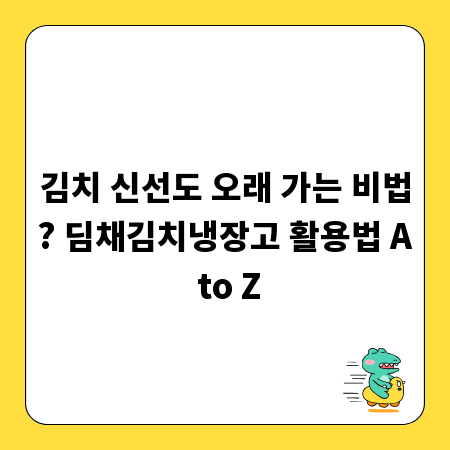김치 신선도 오래 가는 비법? 딤채김치냉장고 활용법 A to Z